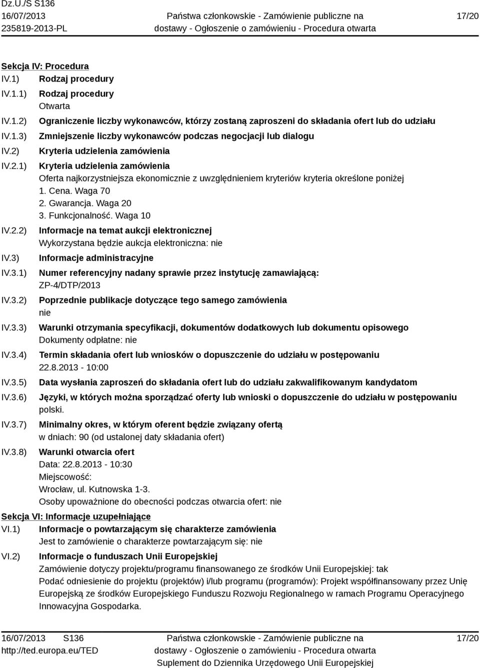 IV.3.1) IV.3.2) IV.3.3) IV.3.4) IV.3.5) IV.3.6) IV.3.7) IV.3.8) Rodzaj procedury Otwarta Ograniczenie liczby wykonawców, którzy zostaną zaproszeni do składania ofert lub do udziału Zmniejszenie