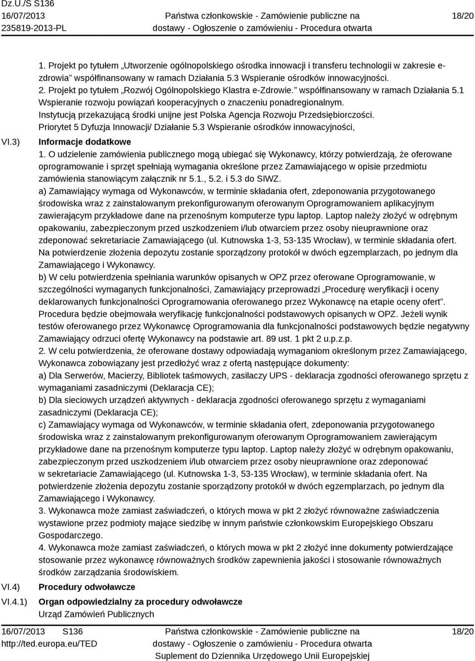 1 Wspieranie rozwoju powiązań kooperacyjnych o znaczeniu ponadregionalnym. Instytucją przekazującą środki unijne jest Polska Agencja Rozwoju Przedsiębiorczości.