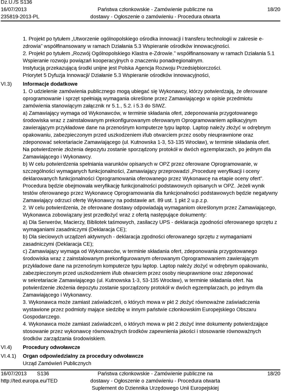 1 Wspieranie rozwoju powiązań kooperacyjnych o znaczeniu ponadregionalnym. Instytucją przekazującą środki unijne jest Polska Agencja Rozwoju Przedsiębiorczości.