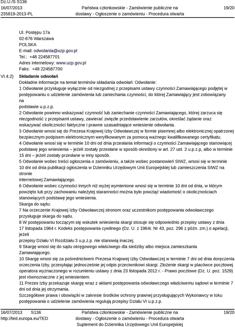 pl Faks: +48 224587700 Składanie odwołań Dokładne informacje na temat terminów składania odwołań: Odwołanie: 1 Odwołanie przysługuje wyłącznie od niezgodnej z przepisami ustawy czynności