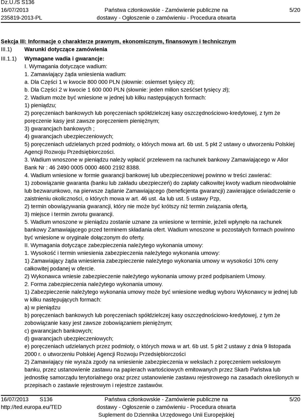 Wadium może być wniesione w jednej lub kilku następujących formach: 1) pieniądzu; 2) poręczeniach bankowych lub poręczeniach spółdzielczej kasy oszczędnościowo-kredytowej, z tym że poręczenie kasy