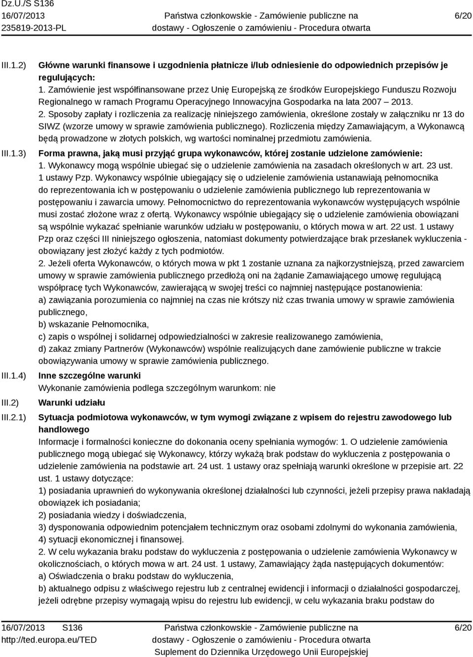 07 2013. 2. Sposoby zapłaty i rozliczenia za realizację niniejszego zamówienia, określone zostały w załączniku nr 13 do SIWZ (wzorze umowy w sprawie zamówienia publicznego).