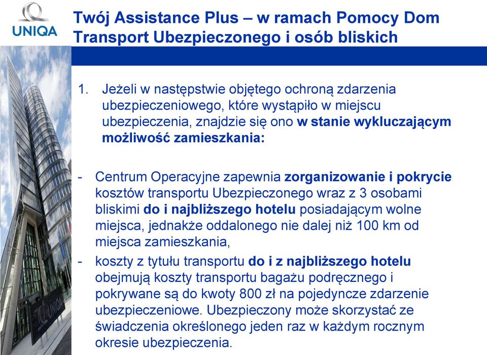 zapewnia zorganizowanie i pokrycie kosztów transportu Ubezpieczonego wraz z 3 osobami bliskimi do i najbliższego hotelu posiadającym wolne miejsca, jednakże oddalonego nie dalej niż 100 km od