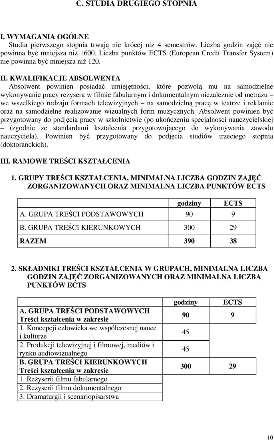 KWALIFIKACJE ABSOLWENTA Absolwent powinien posiada umiejtnoci, które pozwol mu na samodzielne wykonywanie pracy reysera w filmie fabularnym i dokumentalnym niezalenie od metrau we wszelkiego rodzaju