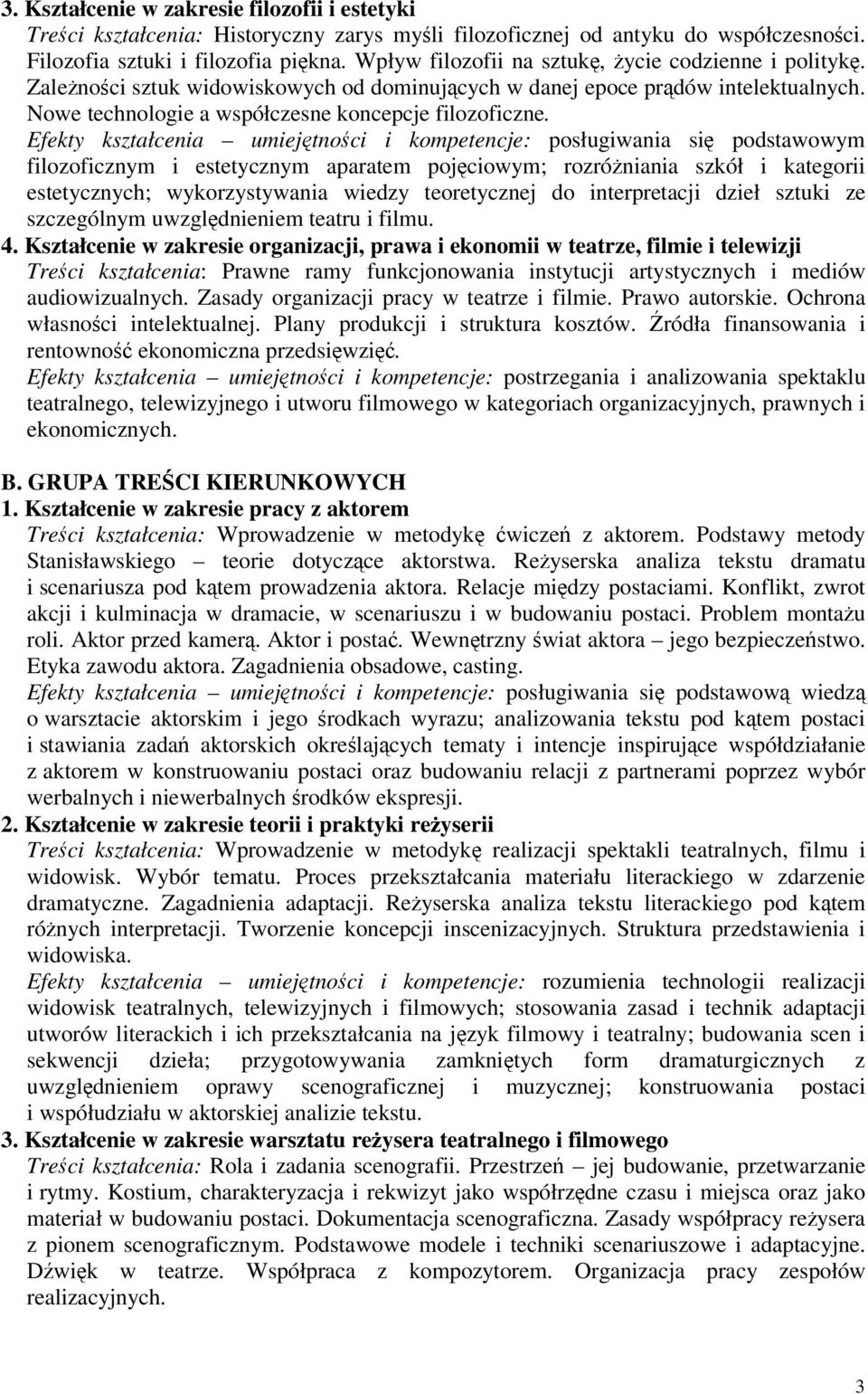 Efekty kształcenia umiejtnoci i kompetencje: posługiwania si podstawowym filozoficznym i estetycznym aparatem pojciowym; rozróniania szkół i kategorii estetycznych; wykorzystywania wiedzy
