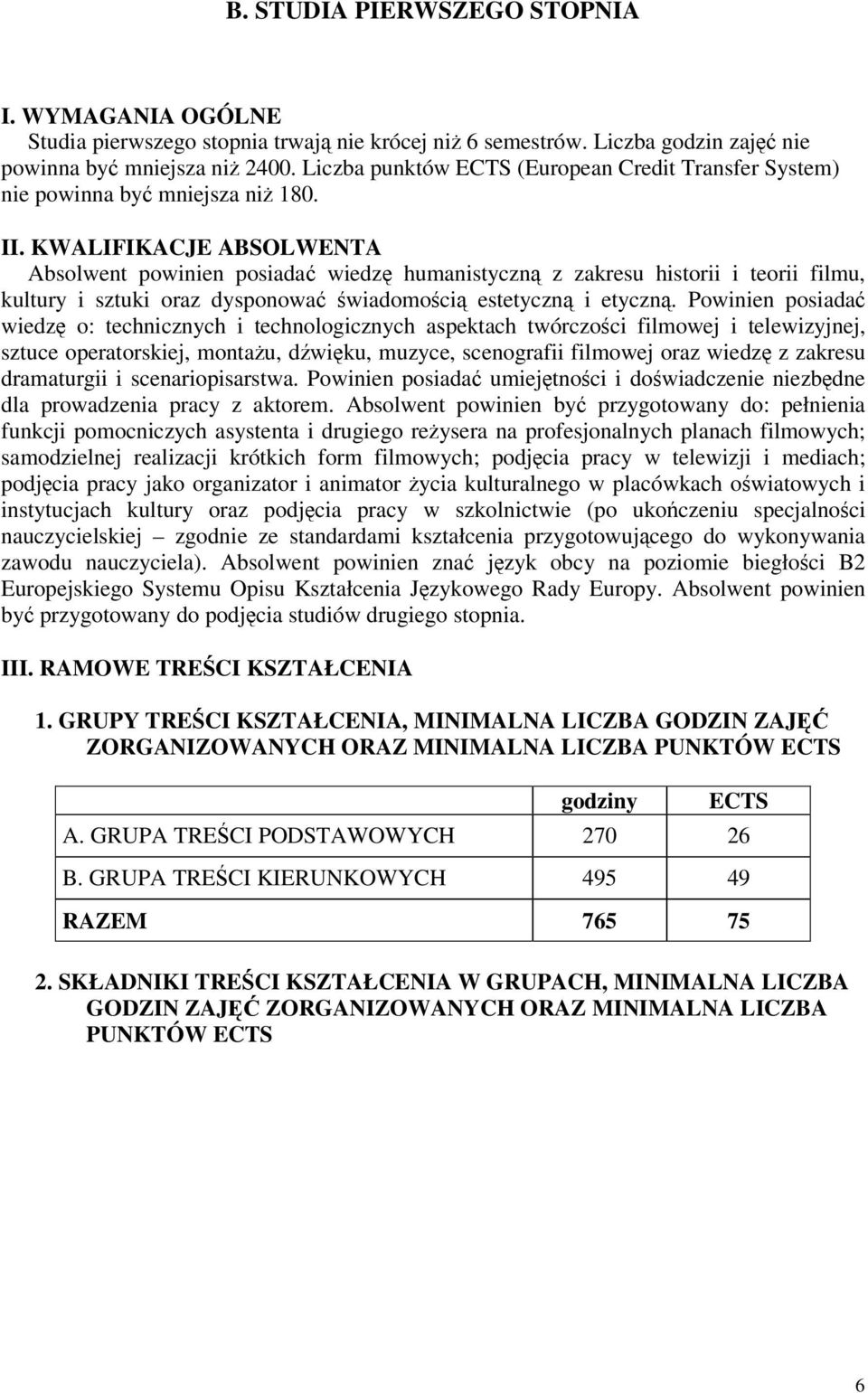 KWALIFIKACJE ABSOLWENTA Absolwent powinien posiada wiedz humanistyczn z zakresu historii i teorii filmu, kultury i sztuki oraz dysponowa wiadomoci estetyczn i etyczn.