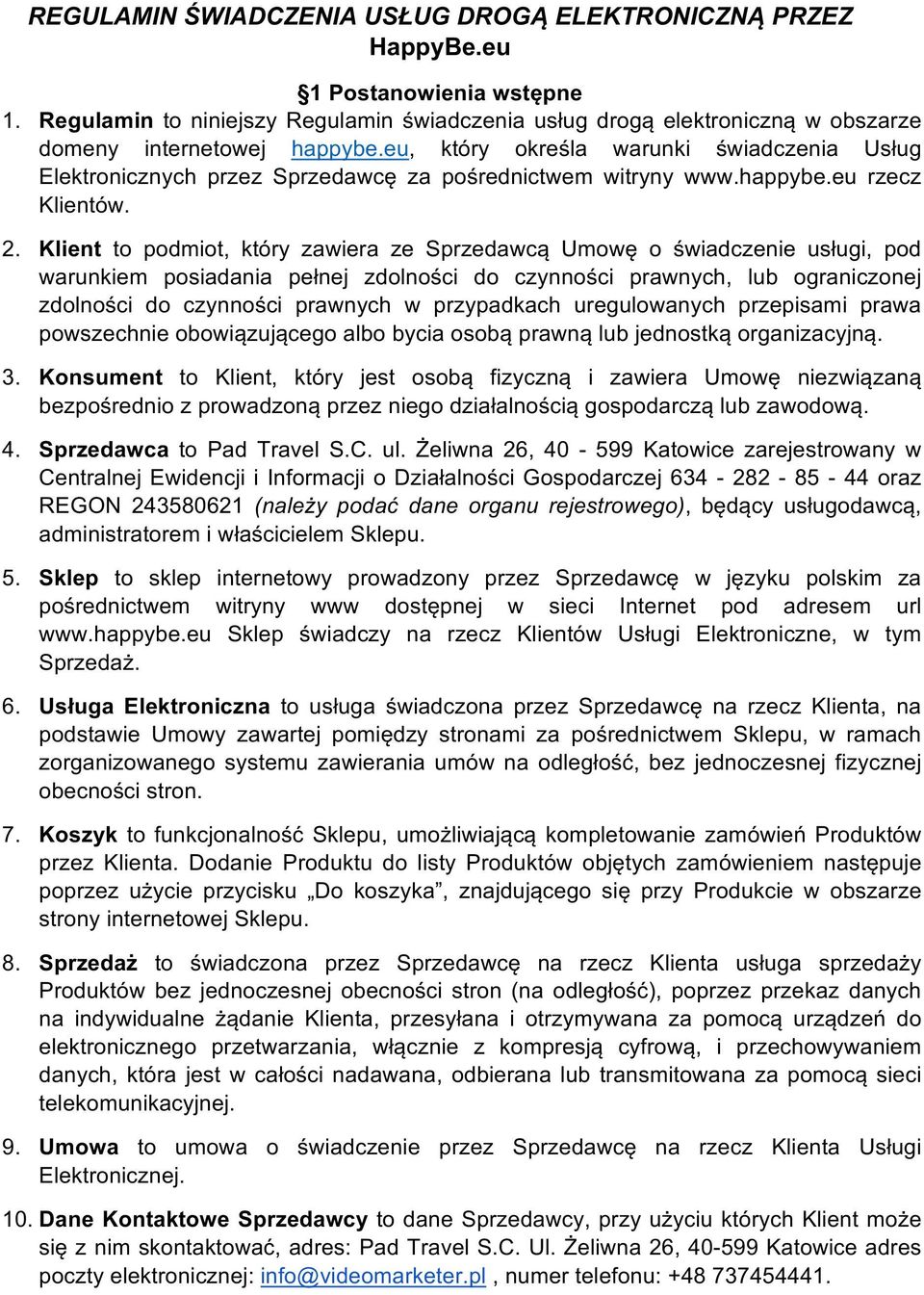 eu, który określa warunki świadczenia Usług Elektronicznych przez Sprzedawcę za pośrednictwem witryny www.happybe.eu rzecz Klientów. 2.