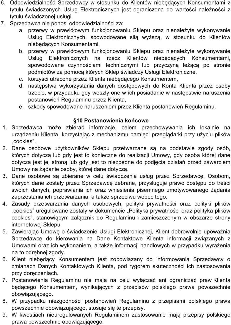 przerwy w prawidłowym funkcjonowaniu Sklepu oraz nienależyte wykonywanie Usług Elektronicznych, spowodowane siłą wyższą, w stosunku do Klientów niebędących Konsumentami, b.