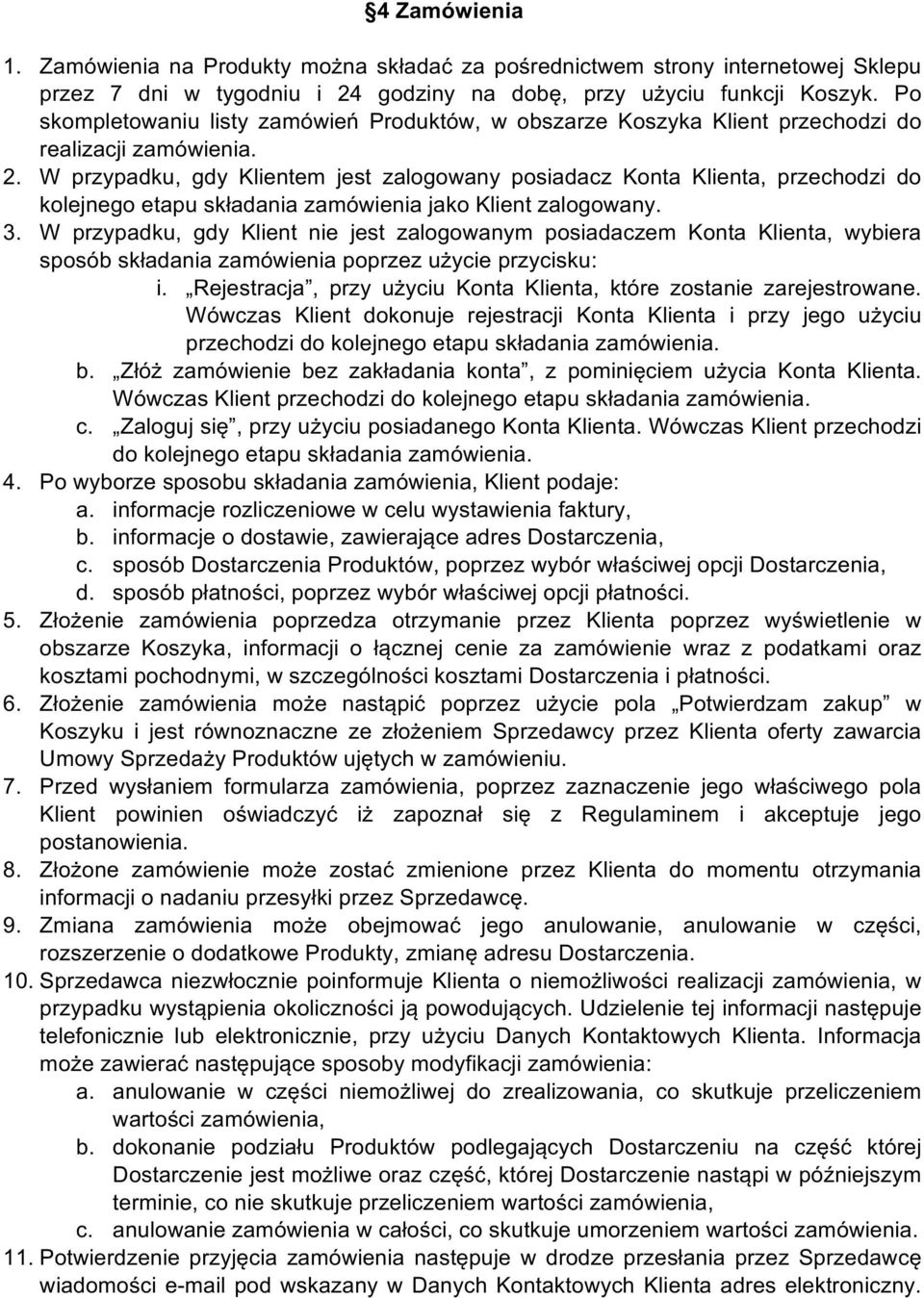 W przypadku, gdy Klientem jest zalogowany posiadacz Konta Klienta, przechodzi do kolejnego etapu składania zamówienia jako Klient zalogowany. 3.