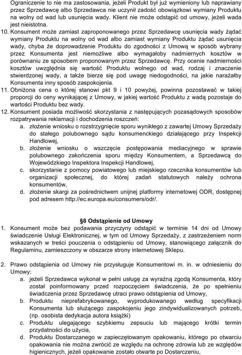 Konsument może zamiast zaproponowanego przez Sprzedawcę usunięcia wady żądać wymiany Produktu na wolny od wad albo zamiast wymiany Produktu żądać usunięcia wady, chyba że doprowadzenie Produktu do