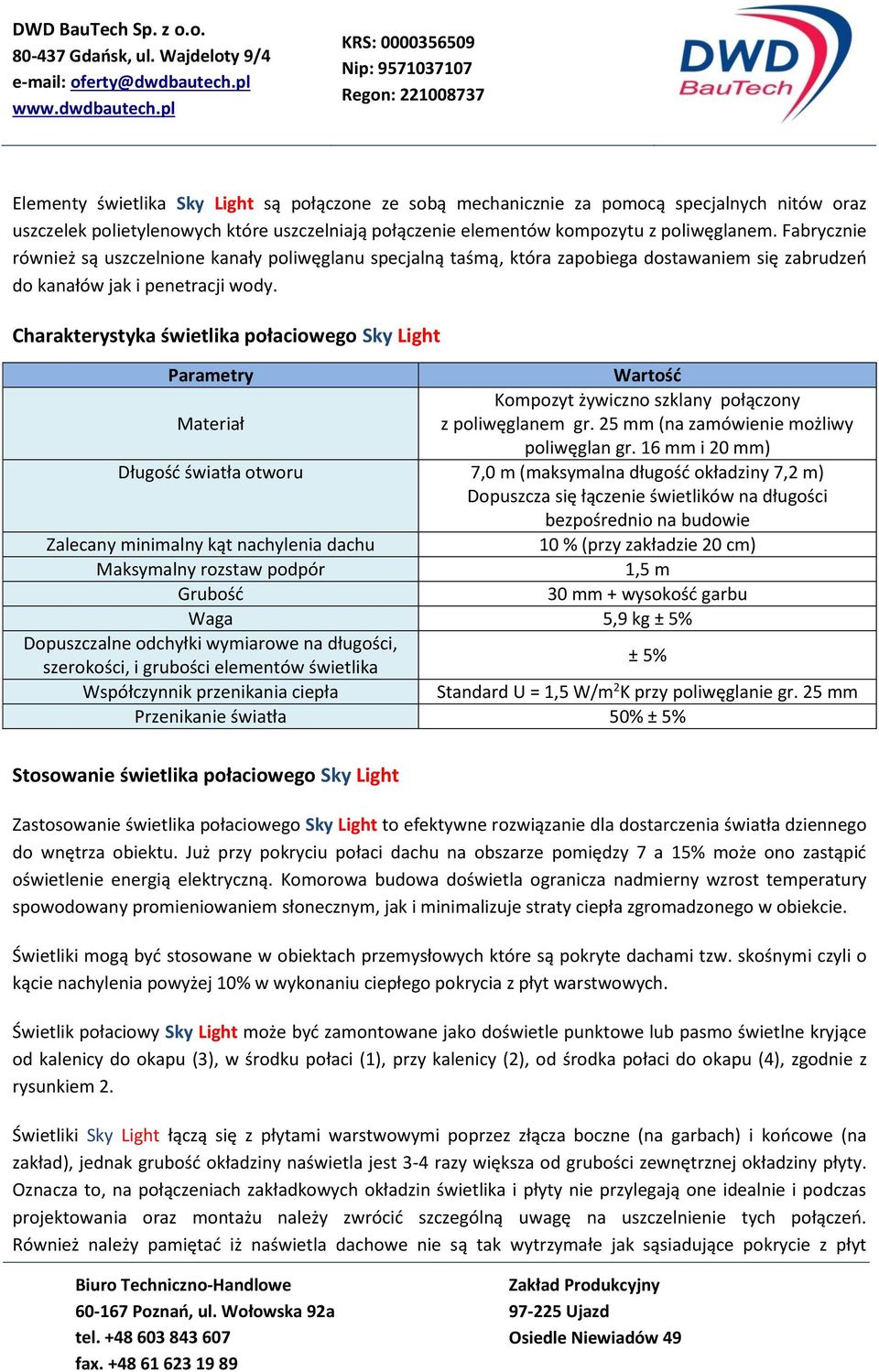 Charakterystyka świetlika połaciowego Sky Light Parametry Wartość Kompozyt żywiczno szklany połączony Materiał z poliwęglanem gr. 25 mm (na zamówienie możliwy poliwęglan gr.