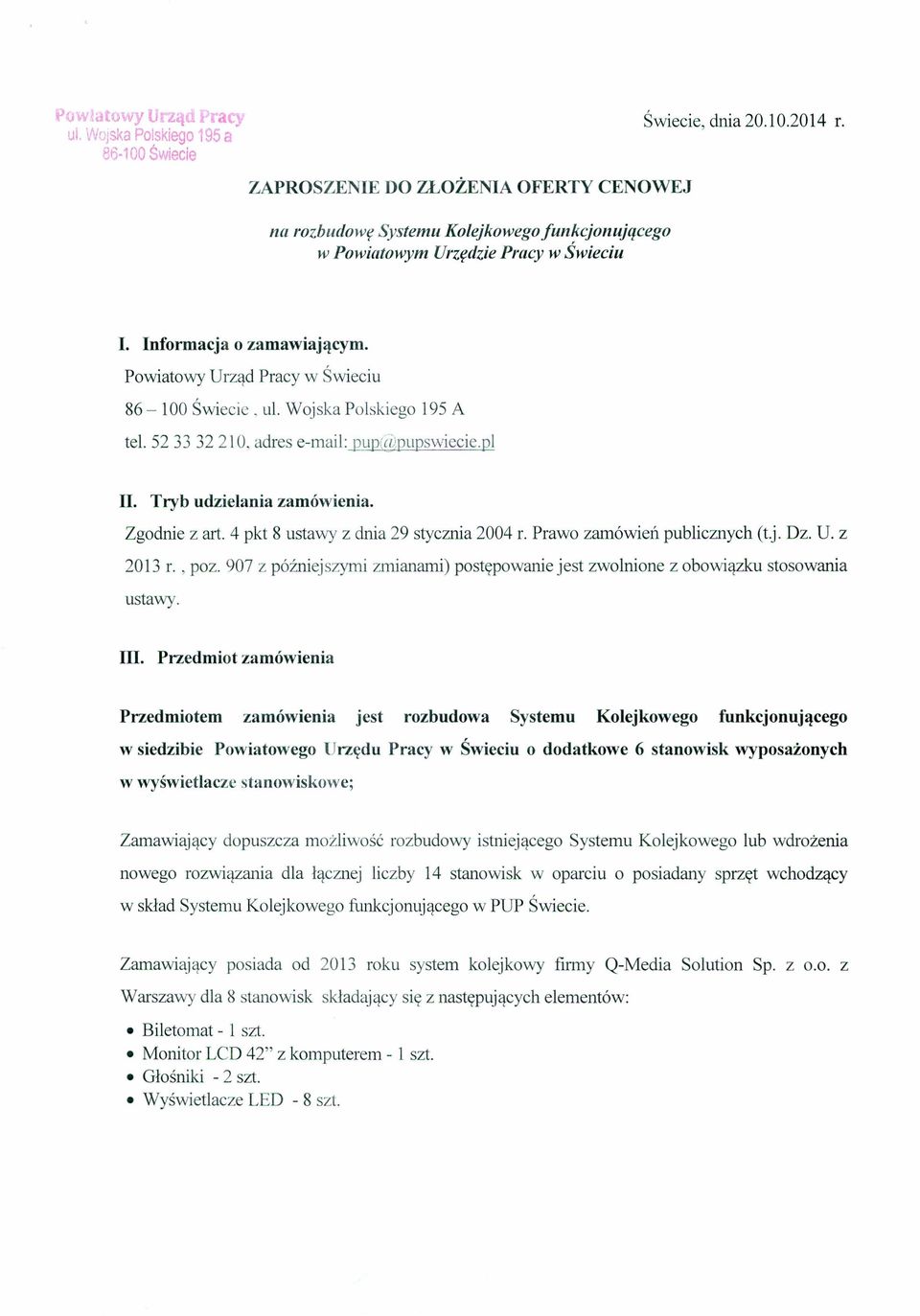 Powiatowy Urząd Pracy w Świeciu 86-100 Świecie, ul. Wojska Polskiego 195 A tel. 5233 32210, adres e-mail: pup@pupswiecie.pl II. Tryb udzielania zamówienia. Zgodnie z art.