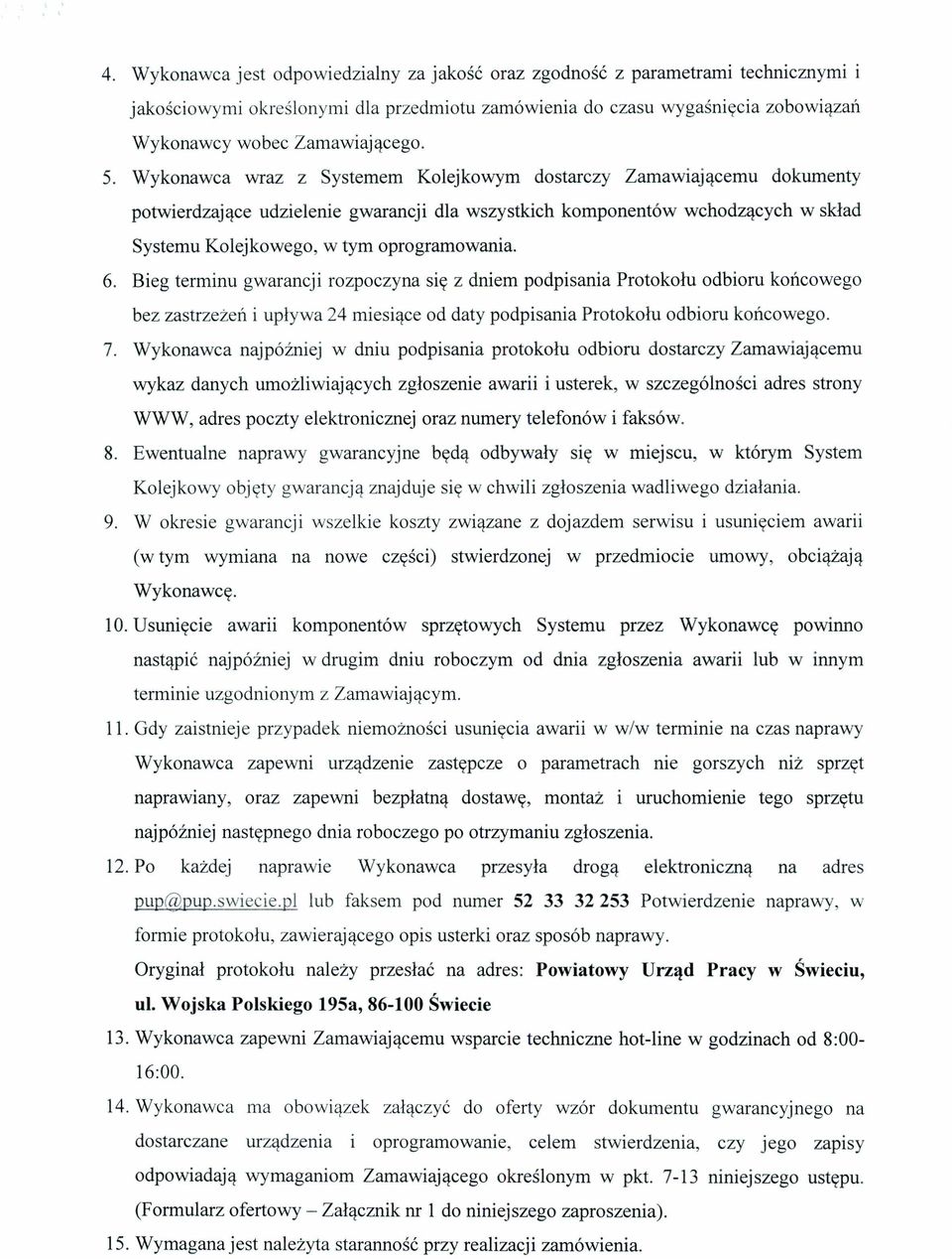 6. Bieg terminu gwarancji rozpoczyna się z dniem podpisania Protokołu odbioru końcowego bez zastrzeżeń i upływa 24 miesiące od daty podpisania Protokołu odbioru końcowego. 7.