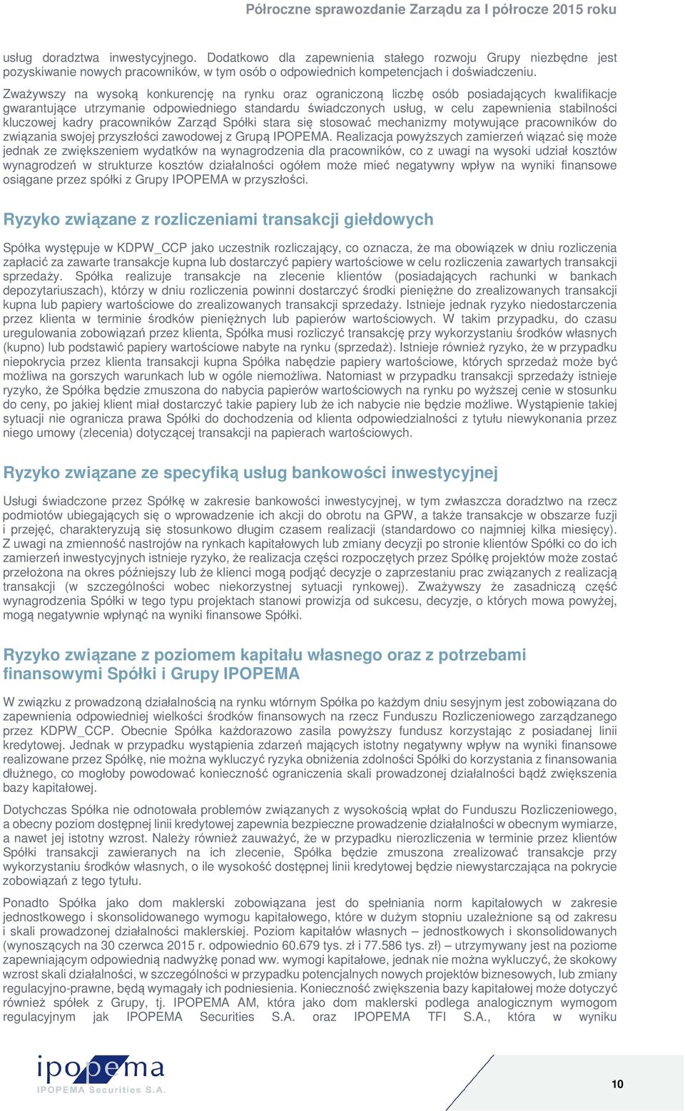 kluczowej kadry pracowników Zarząd Spółki stara się stosować mechanizmy motywujące pracowników do związania swojej przyszłości zawodowej z Grupą IPOPEMA.