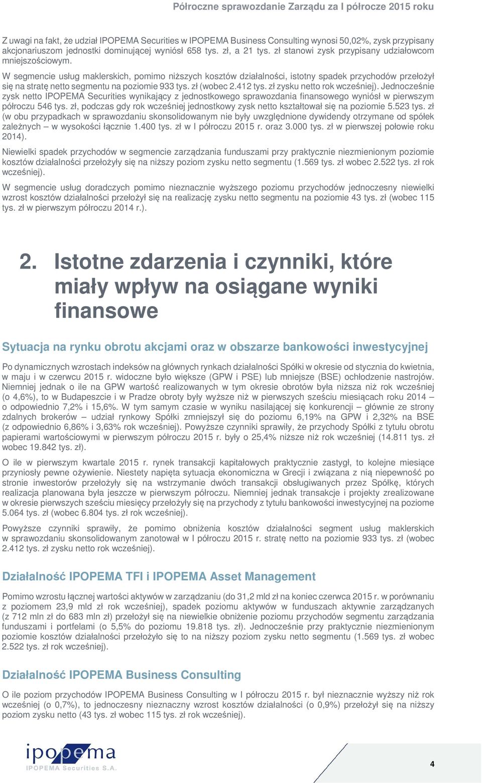 W segmencie usług maklerskich, pomimo niższych kosztów działalności, istotny spadek przychodów przełożył się na stratę netto segmentu na poziomie 933 tys. zł (wobec 2.412 tys.