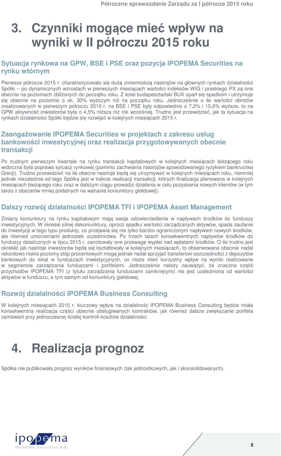 poziomach zbliżonych do początku roku. Z kolei budapesztański BUX oparł się spadkom i utrzymuje się obecnie na poziomie o ok. 30% wyższym niż na początku roku.