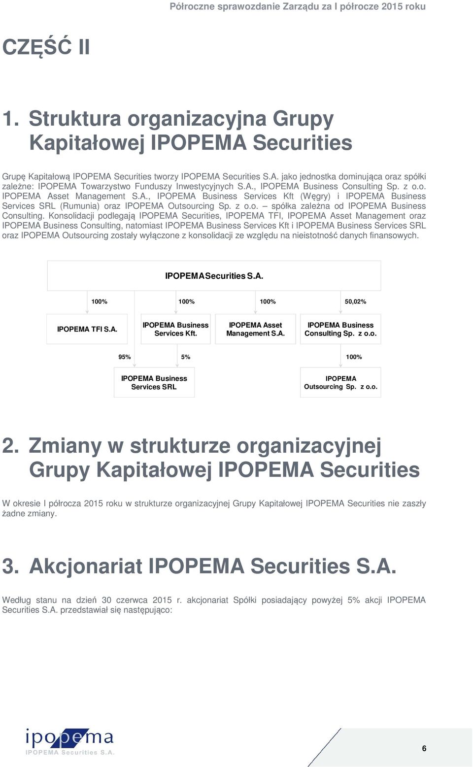 Konsolidacji podlegają IPOPEMA Securities, IPOPEMA TFI, IPOPEMA Asset Management oraz IPOPEMA Business Consulting, natomiast IPOPEMA Business Services Kft i IPOPEMA Business Services SRL oraz IPOPEMA