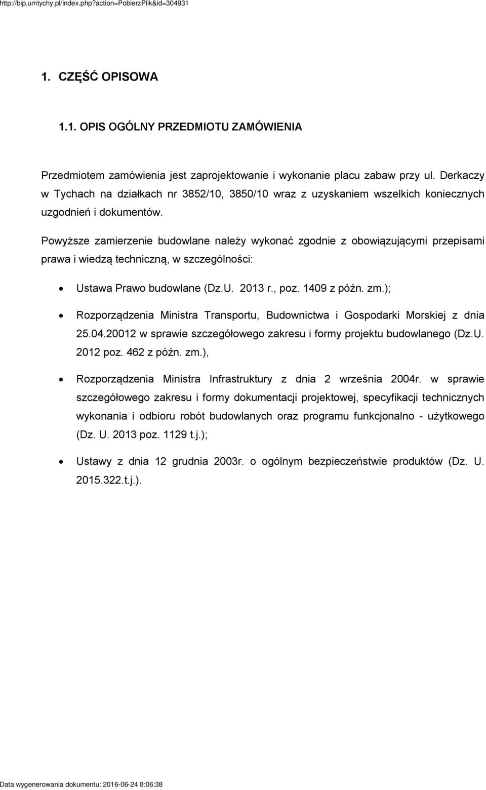 Powyższe zamierzenie budowlane należy wykonać zgodnie z obowiązującymi przepisami prawa i wiedzą techniczną, w szczególności: Ustawa Prawo budowlane (Dz.U. 2013 r., poz. 1409 z późn. zm.