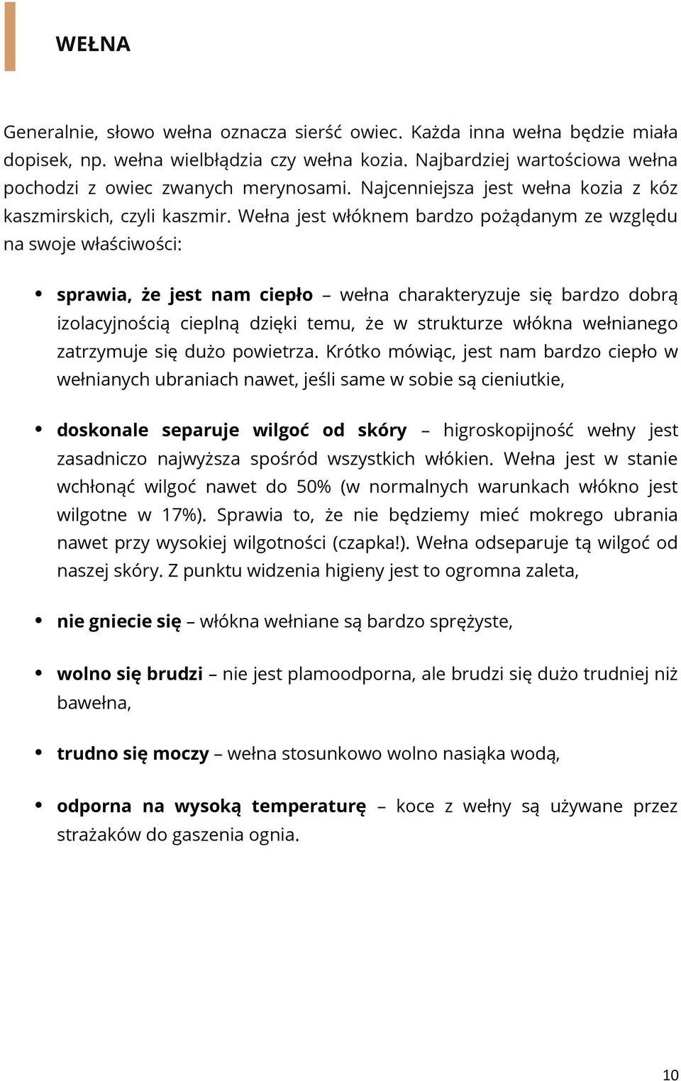 Wełna jest włóknem bardzo pożądanym ze względu na swoje właściwości: sprawia, że jest nam ciepło wełna charakteryzuje się bardzo dobrą izolacyjnością cieplną dzięki temu, że w strukturze włókna