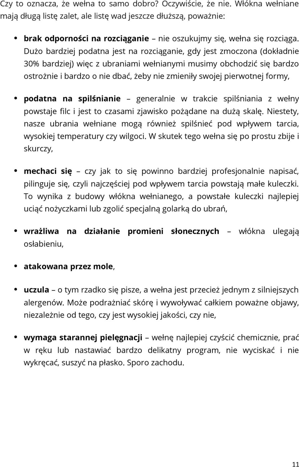 Dużo bardziej podatna jest na rozciąganie, gdy jest zmoczona (dokładnie 30% bardziej) więc z ubraniami wełnianymi musimy obchodzić się bardzo ostrożnie i bardzo o nie dbać, żeby nie zmieniły swojej