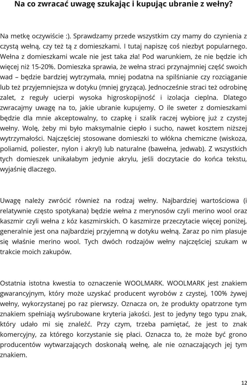 Domieszka sprawia, że wełna straci przynajmniej część swoich wad będzie bardziej wytrzymała, mniej podatna na spilśnianie czy rozciąganie lub też przyjemniejsza w dotyku (mniej gryząca).