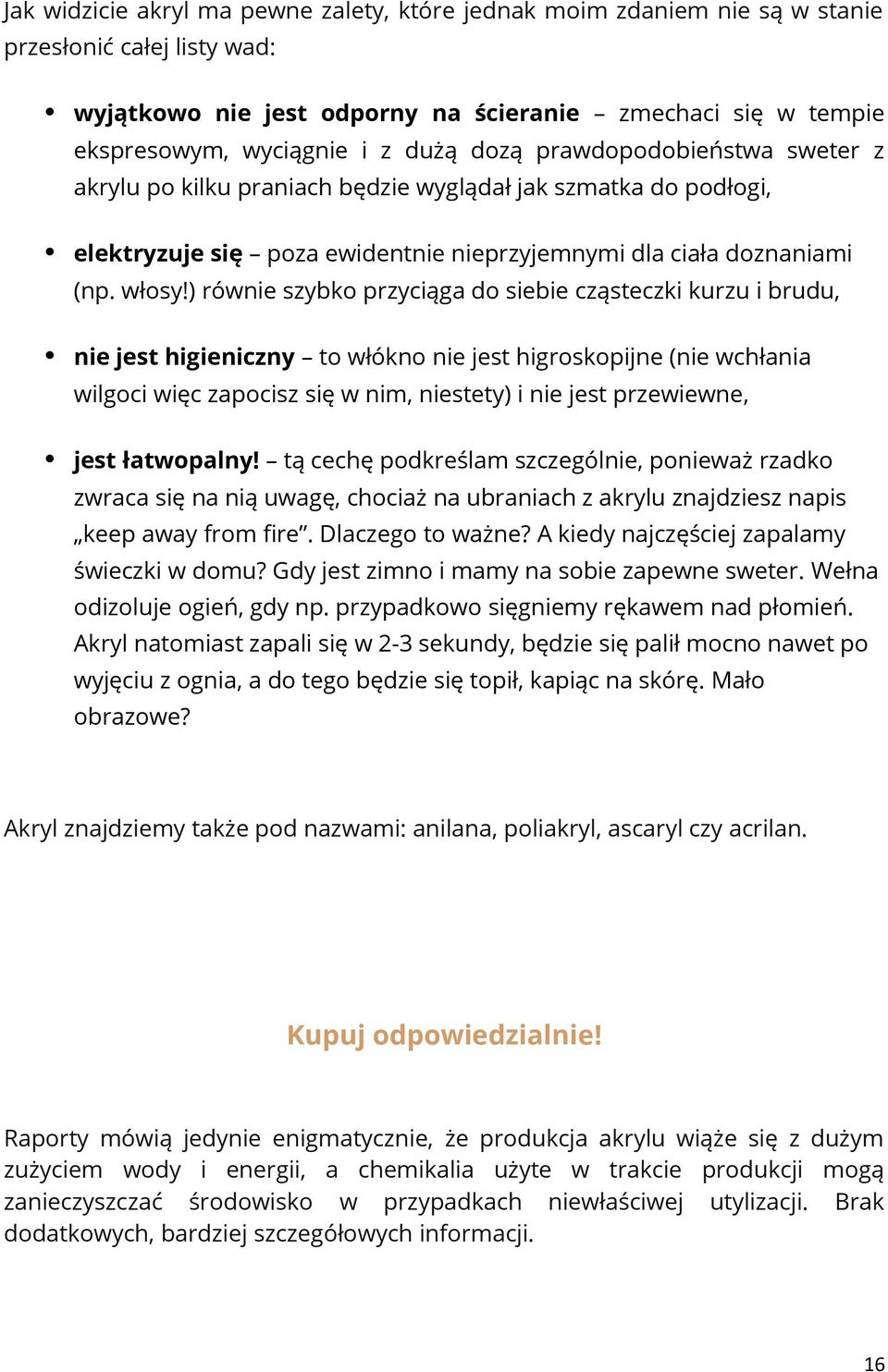 ) równie szybko przyciąga do siebie cząsteczki kurzu i brudu, nie jest higieniczny to włókno nie jest higroskopijne (nie wchłania wilgoci więc zapocisz się w nim, niestety) i nie jest przewiewne,