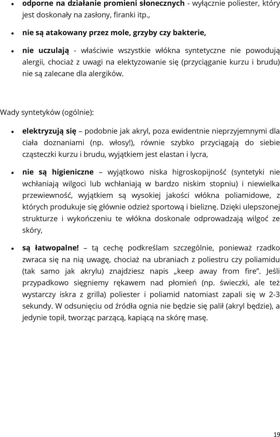 są zalecane dla alergików. Wady syntetyków (ogólnie): elektryzują się podobnie jak akryl, poza ewidentnie nieprzyjemnymi dla ciała doznaniami (np. włosy!