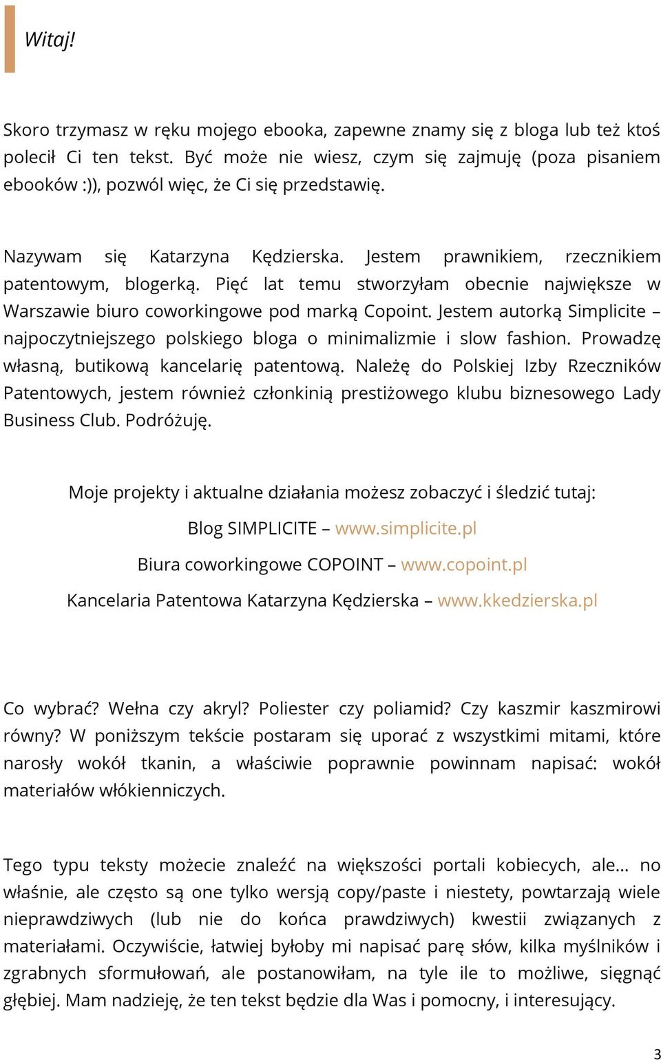 Pięć lat temu stworzyłam obecnie największe w Warszawie biuro coworkingowe pod marką Copoint. Jestem autorką Simplicite najpoczytniejszego polskiego bloga o minimalizmie i slow fashion.