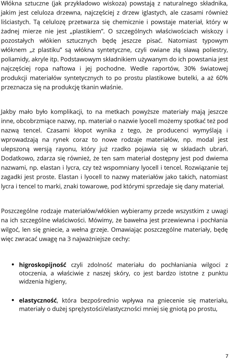 Natomiast typowym włóknem z plastiku są włókna syntetyczne, czyli owiane złą sławą poliestry, poliamidy, akryle itp.