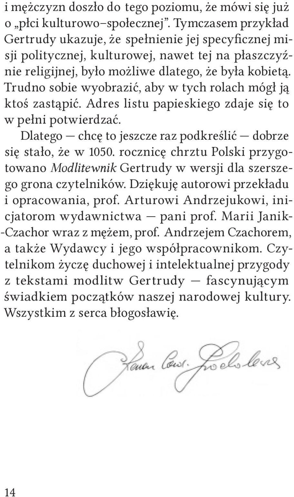 Trudno sobie wyobrazić, aby w tych rolach mógł ją ktoś zastąpić. Adres listu papieskiego zdaje się to w pełni potwierdzać. Dlatego chcę to jeszcze raz podkreślić dobrze się stało, że w 1050.