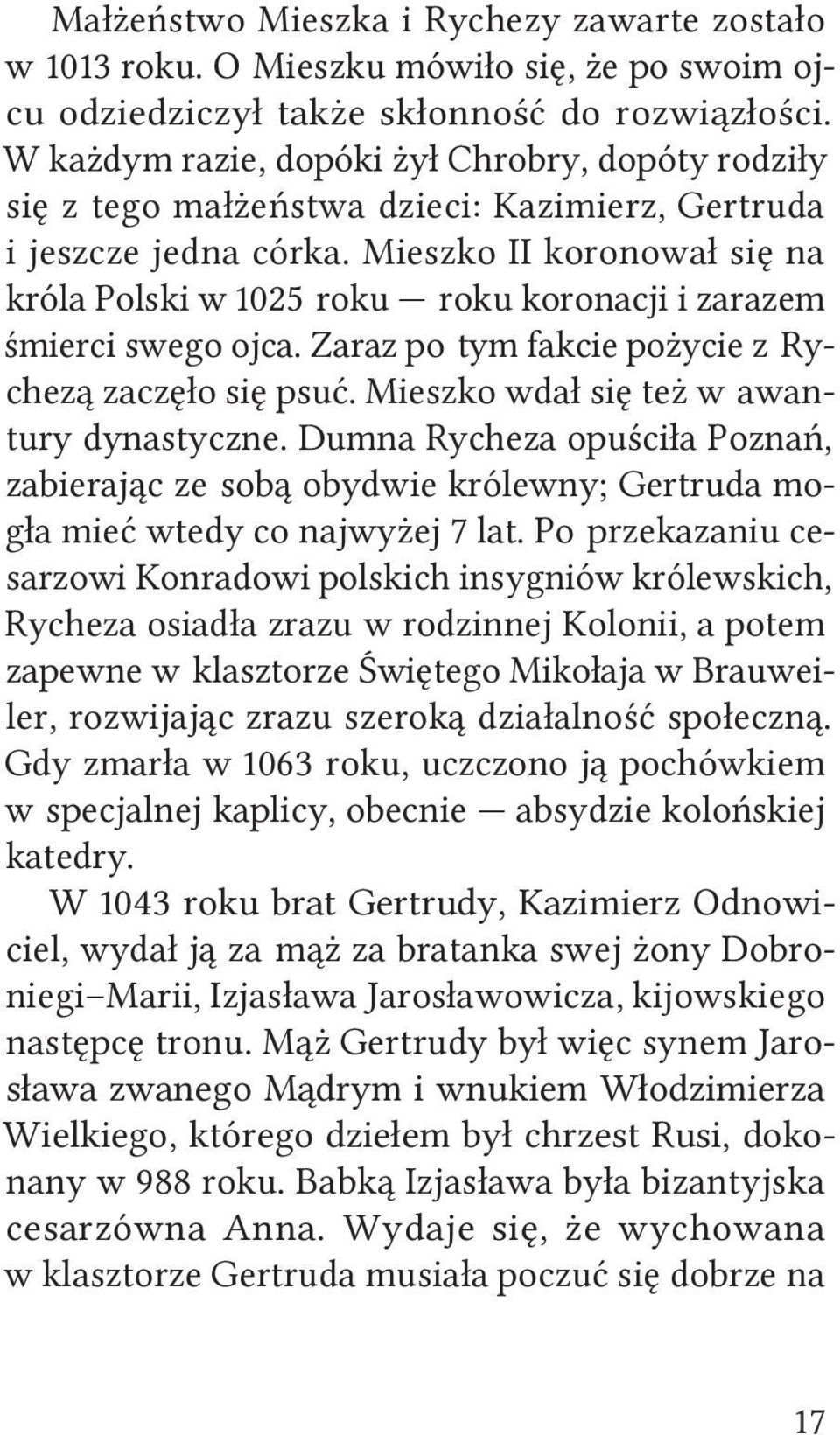 Mieszko II koronował się na króla Polski w 1025 roku roku koronacji i zarazem śmierci swego ojca. Zaraz po tym fakcie pożycie z Rychezą zaczęło się psuć. Mieszko wdał się też w awantury dynastyczne.