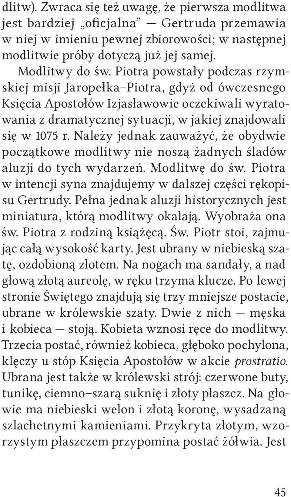 Należy jednak zauważyć, że obydwie początkowe modlitwy nie noszą żadnych śladów aluzji do tych wydarzeń. Modlitwę do św. Piotra w intencji syna znajdujemy w dalszej części rękopisu Gertrudy.