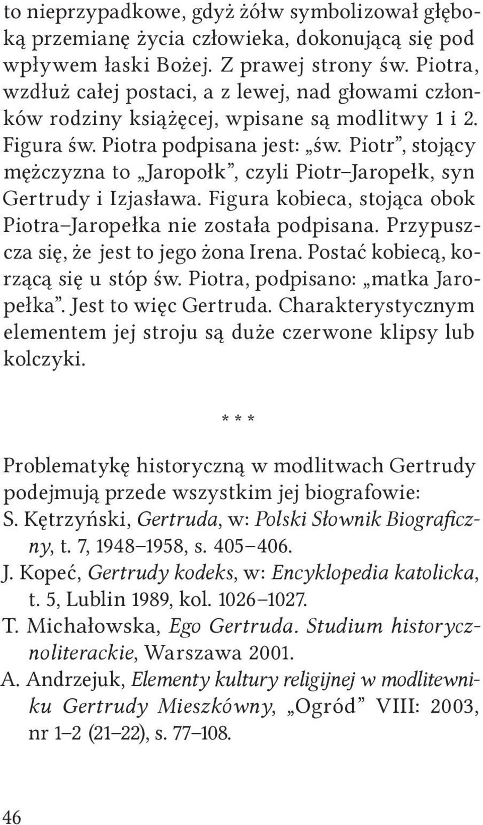 Piotr, stojący mężczyzna to Jaropołk, czyli Piotr Jaropełk, syn Gertrudy i Izjasława. Figura kobieca, stojąca obok Piotra Jaropełka nie została podpisana. Przypuszcza się, że jest to jego żona Irena.