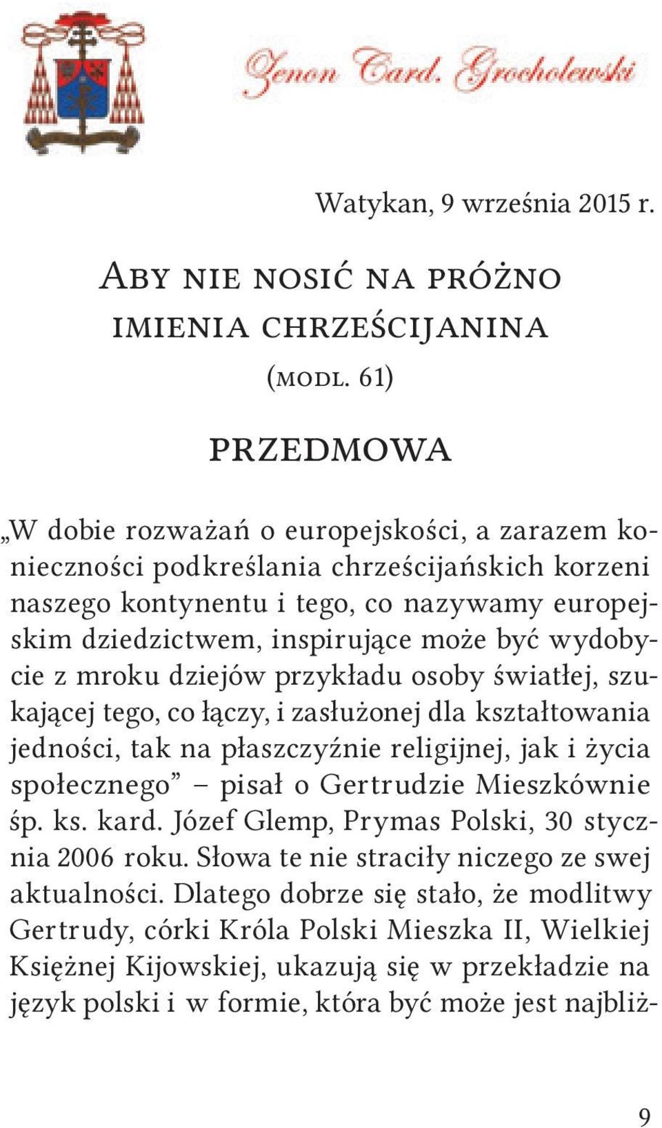 wydobycie z mroku dziejów przykładu osoby światłej, szukającej tego, co łączy, i zasłużonej dla kształtowania jedności, tak na płaszczyźnie religijnej, jak i życia społecznego pisał o Gertrudzie