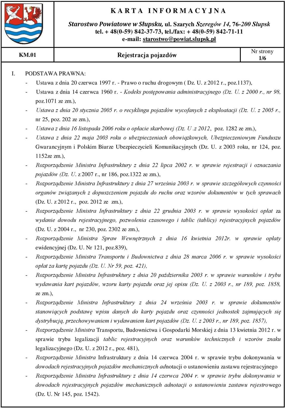 , nr 98, poz.1071 ze zm.), - Ustawa z dnia 20 stycznia 2005 r. o recyklingu pojazdów wycofanych z eksploatacji (Dz. U. z 2005 r., nr 25, poz. 202 ze zm.