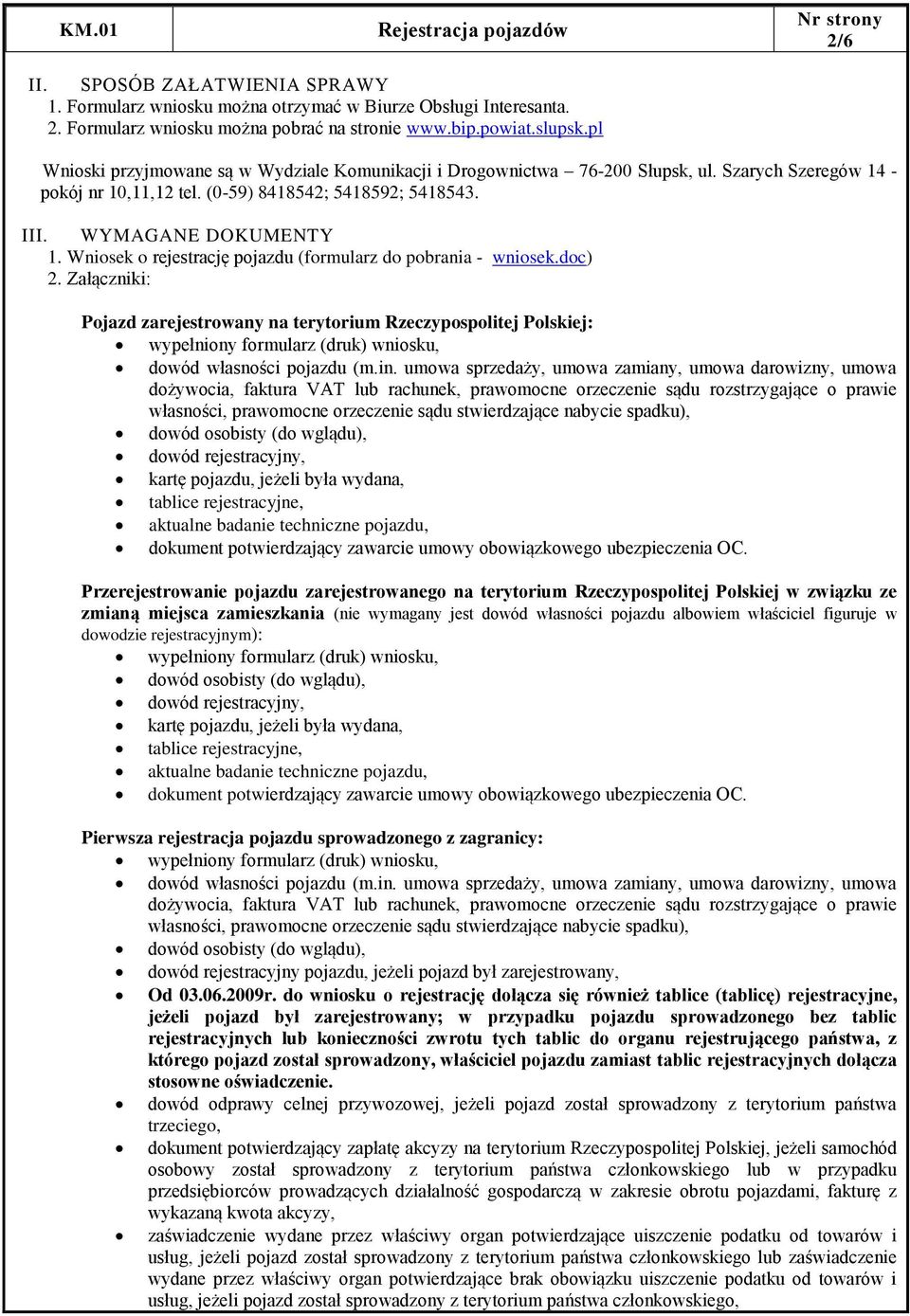 Wniosek o rejestrację pojazdu (formularz do pobrania - wniosek.doc) 2. Załączniki: Pojazd zarejestrowany na terytorium Rzeczypospolitej Polskiej: dowód własności pojazdu (m.in.