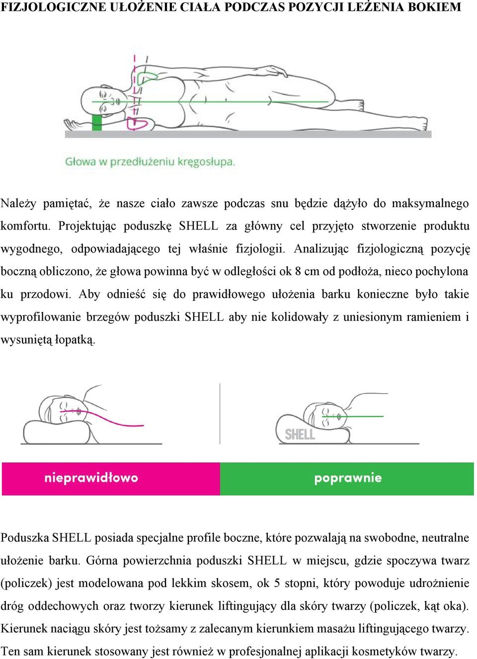 Analizując fizjologiczną pozycję boczną obliczono, że głowa powinna być w odległości ok 8 cm od podłoża, nieco pochylona ku przodowi.