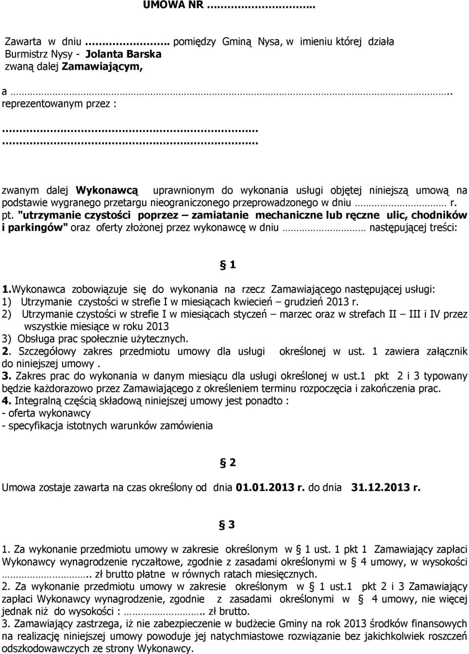 "utrzymanie czystości poprzez zamiatanie mechaniczne lub ręczne ulic, chodników i parkingów" oraz oferty złożonej przez wykonawcę w dniu następującej treści: 1 1.