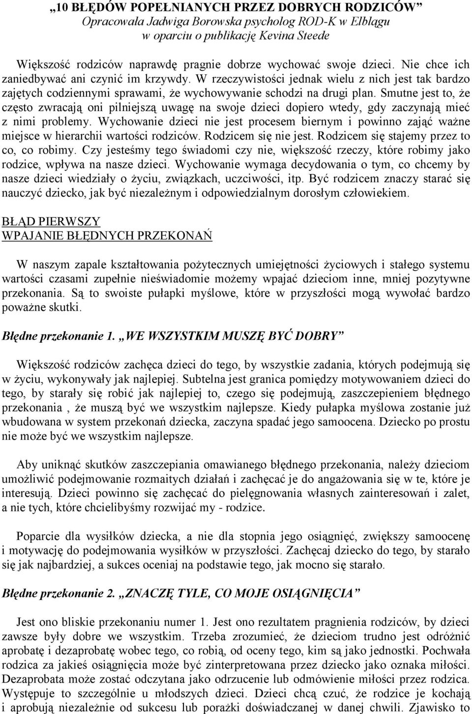 Smutne jest to, że często zwracają oni pilniejszą uwagę na swoje dzieci dopiero wtedy, gdy zaczynają mieć z nimi problemy.