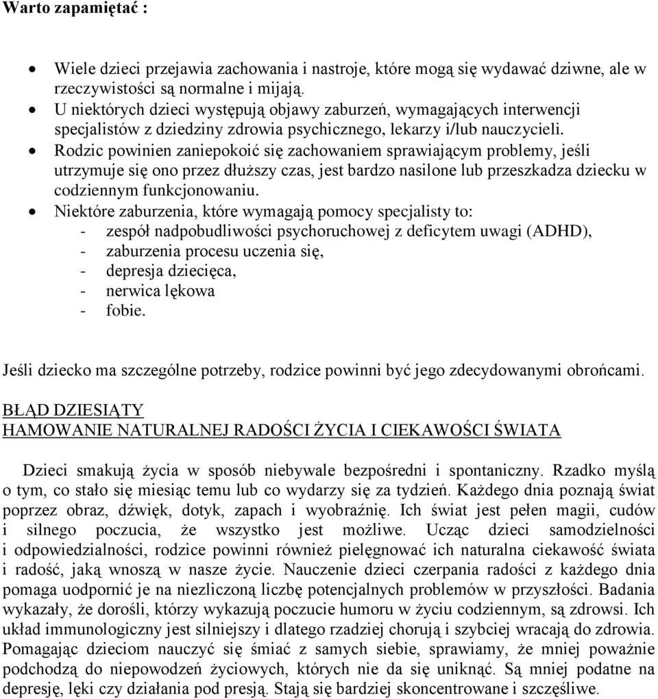 Rodzic powinien zaniepokoić się zachowaniem sprawiającym problemy, jeśli utrzymuje się ono przez dłuższy czas, jest bardzo nasilone lub przeszkadza dziecku w codziennym funkcjonowaniu.