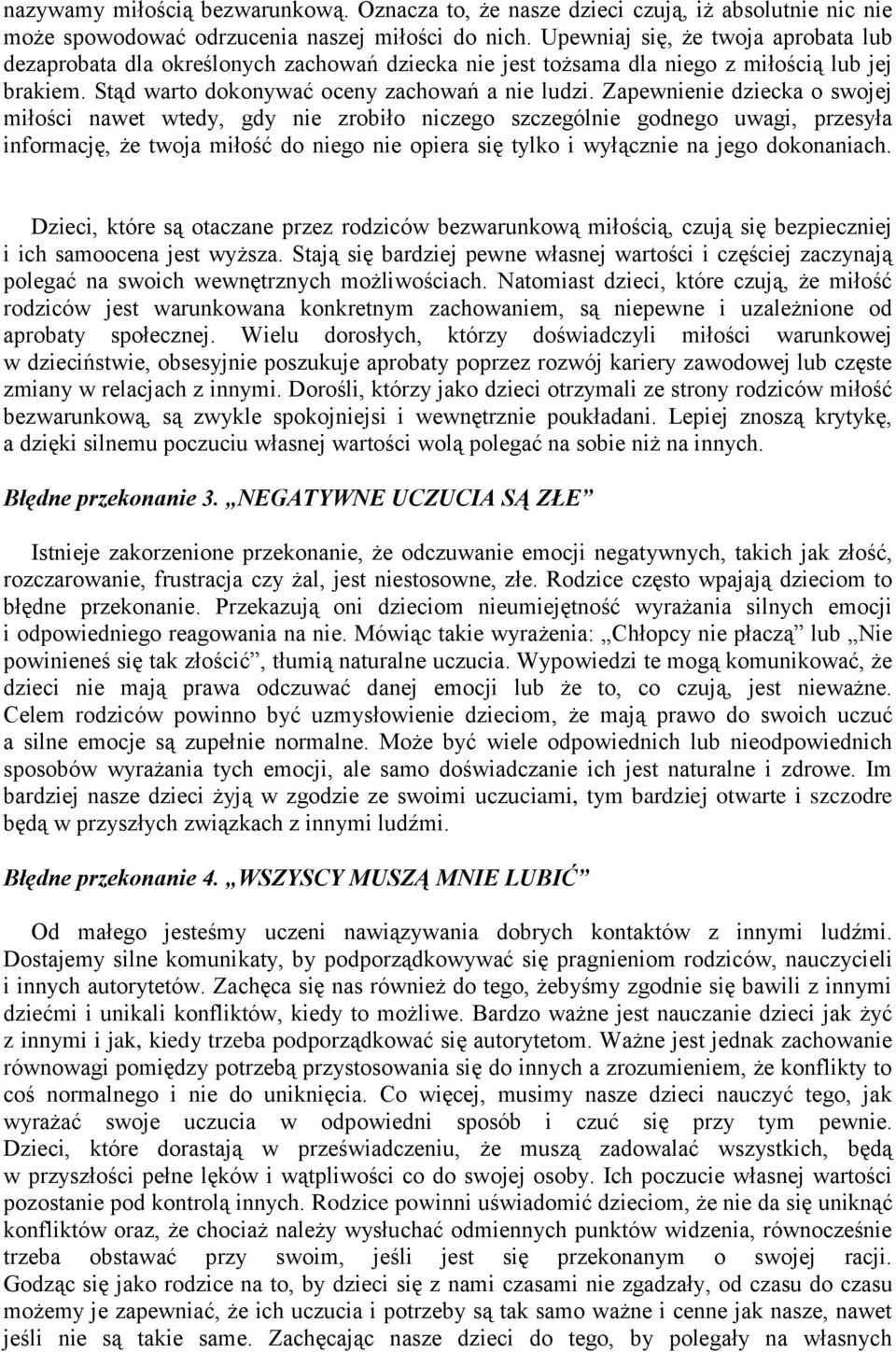 Zapewnienie dziecka o swojej miłości nawet wtedy, gdy nie zrobiło niczego szczególnie godnego uwagi, przesyła informację, że twoja miłość do niego nie opiera się tylko i wyłącznie na jego dokonaniach.