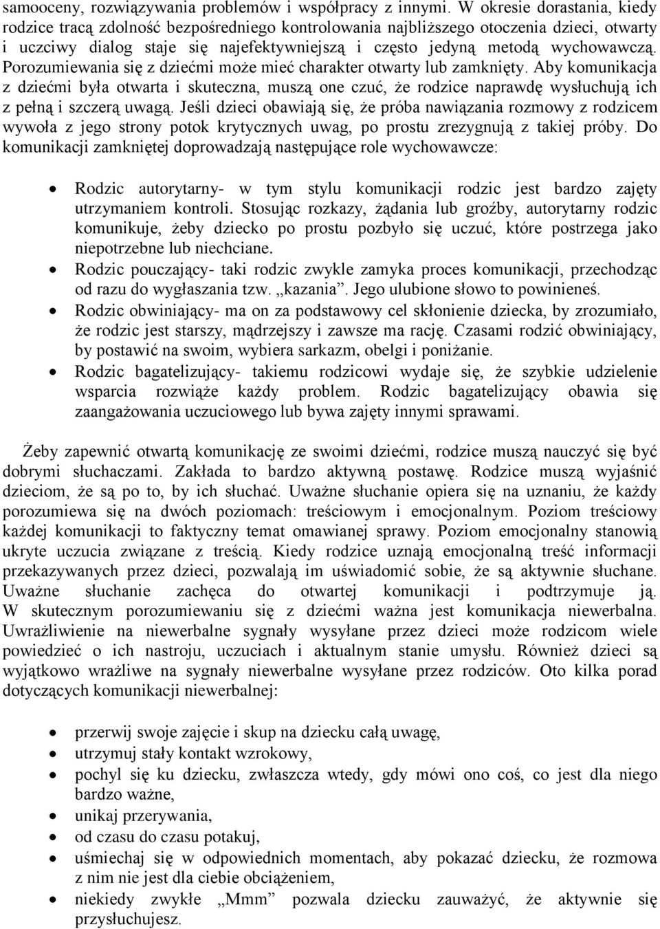 Porozumiewania się z dziećmi może mieć charakter otwarty lub zamknięty. Aby komunikacja z dziećmi była otwarta i skuteczna, muszą one czuć, że rodzice naprawdę wysłuchują ich z pełną i szczerą uwagą.
