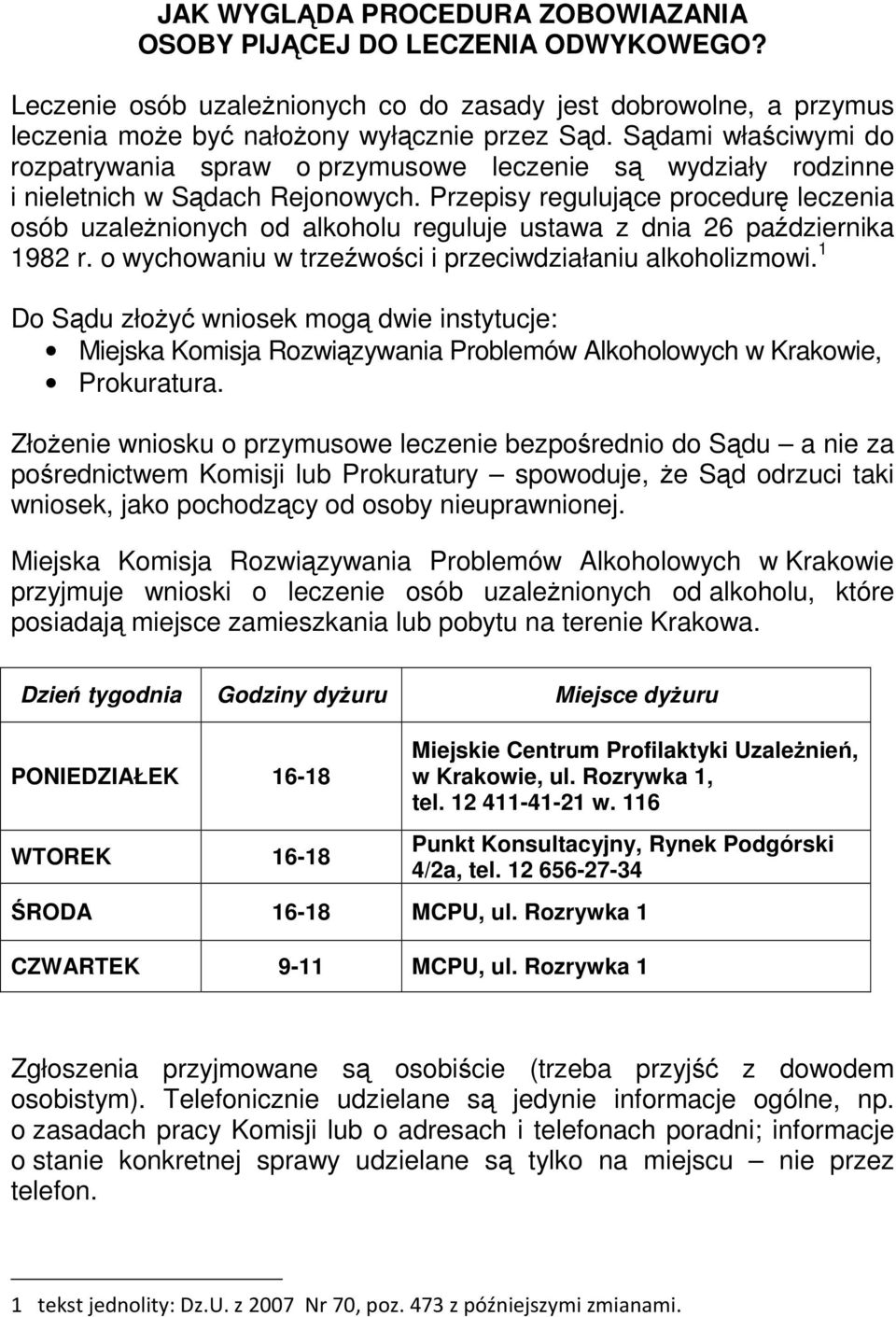 Przepisy regulujące procedurę leczenia osób uzależnionych od alkoholu reguluje ustawa z dnia 26 października 1982 r. o wychowaniu w trzeźwości i przeciwdziałaniu alkoholizmowi.