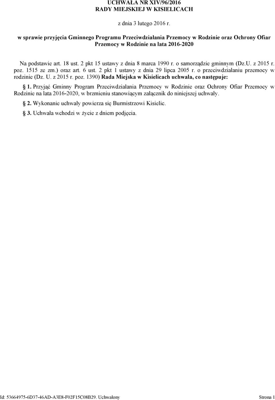 o samorządzie gminnym (Dz.U. z 2015 r. poz. 1515 ze zm.) oraz art. 6 ust. 2 pkt 1 ustawy z dnia 29 lipca 2005 r. o przeciwdziałaniu przemocy w rodzinie (Dz. U. z 2015 r. poz. 1390) Rada Miejska w Kisielicach uchwala, co następuje: 1.
