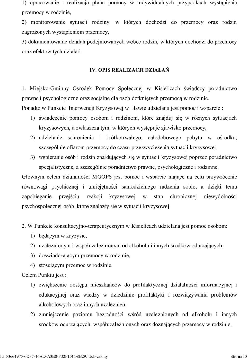 Miejsko-Gminny Ośrodek Pomocy Społecznej w Kisielicach świadczy poradnictwo prawne i psychologiczne oraz socjalne dla osób dotkniętych przemocą w rodzinie.