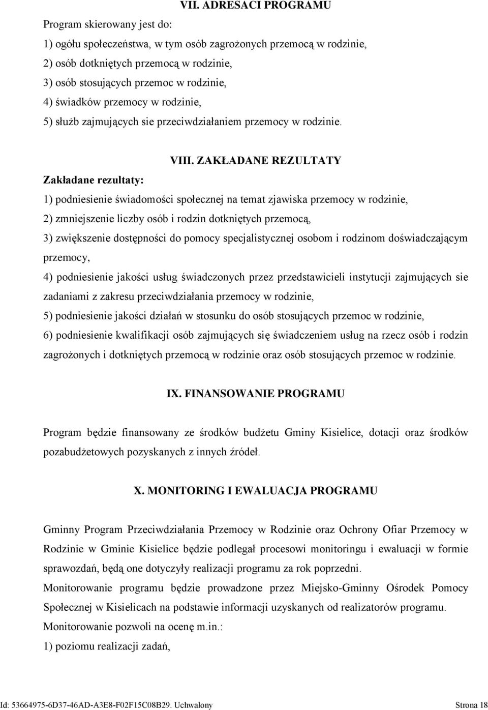 ZAKŁADANE REZULTATY Zakładane rezultaty: 1) podniesienie świadomości społecznej na temat zjawiska przemocy w rodzinie, 2) zmniejszenie liczby osób i rodzin dotkniętych przemocą, 3) zwiększenie