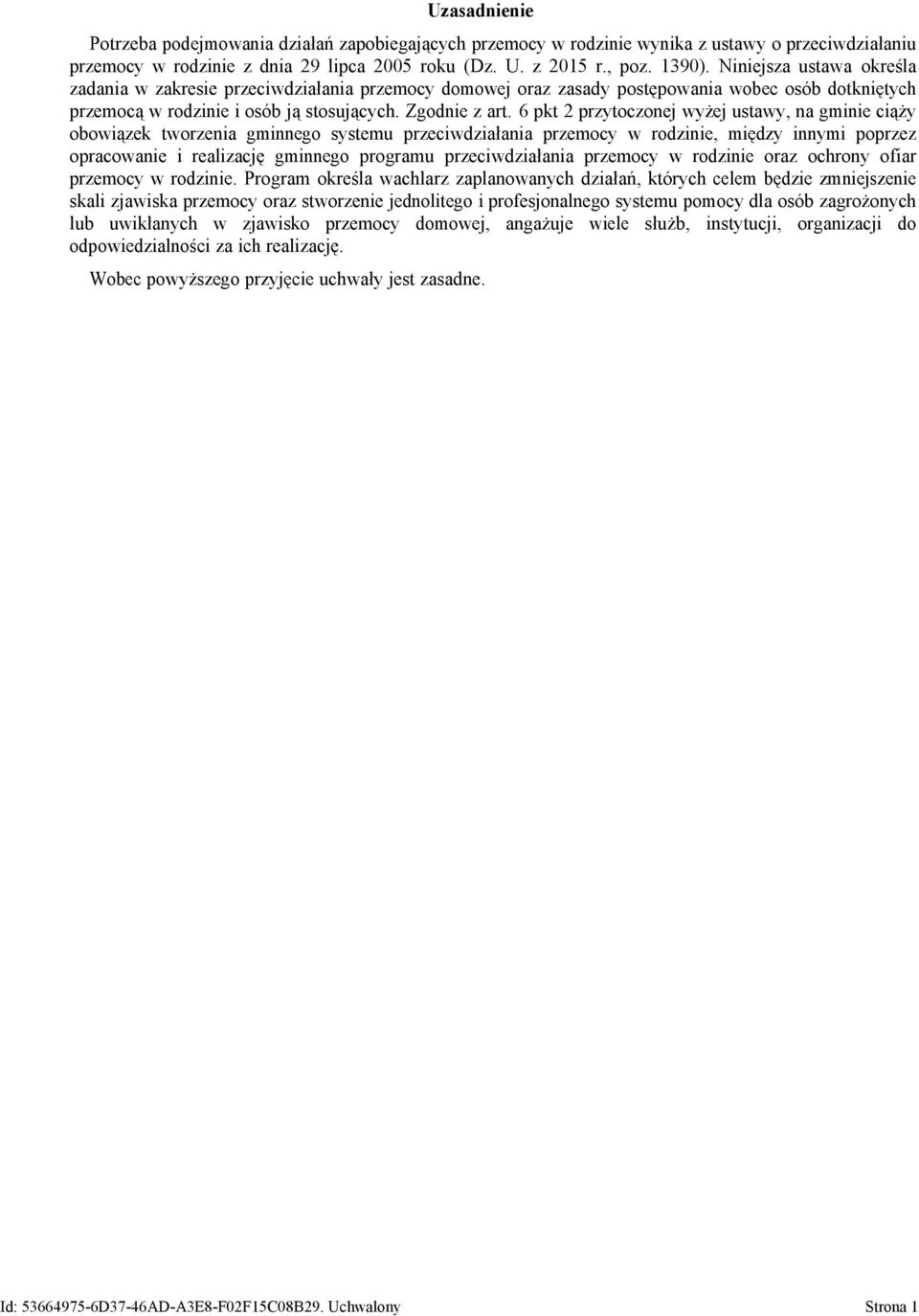6 pkt 2 przytoczonej wyżej ustawy, na gminie ciąży obowiązek tworzenia gminnego systemu przeciwdziałania przemocy w rodzinie, między innymi poprzez opracowanie i realizację gminnego programu