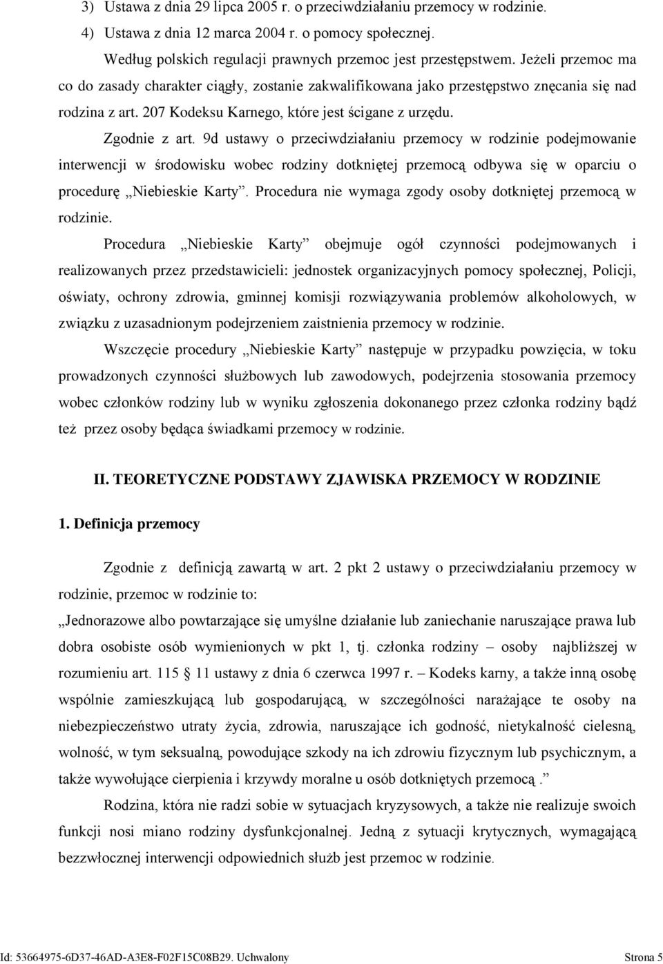 9d ustawy o przeciwdziałaniu przemocy w rodzinie podejmowanie interwencji w środowisku wobec rodziny dotkniętej przemocą odbywa się w oparciu o procedurę Niebieskie Karty.