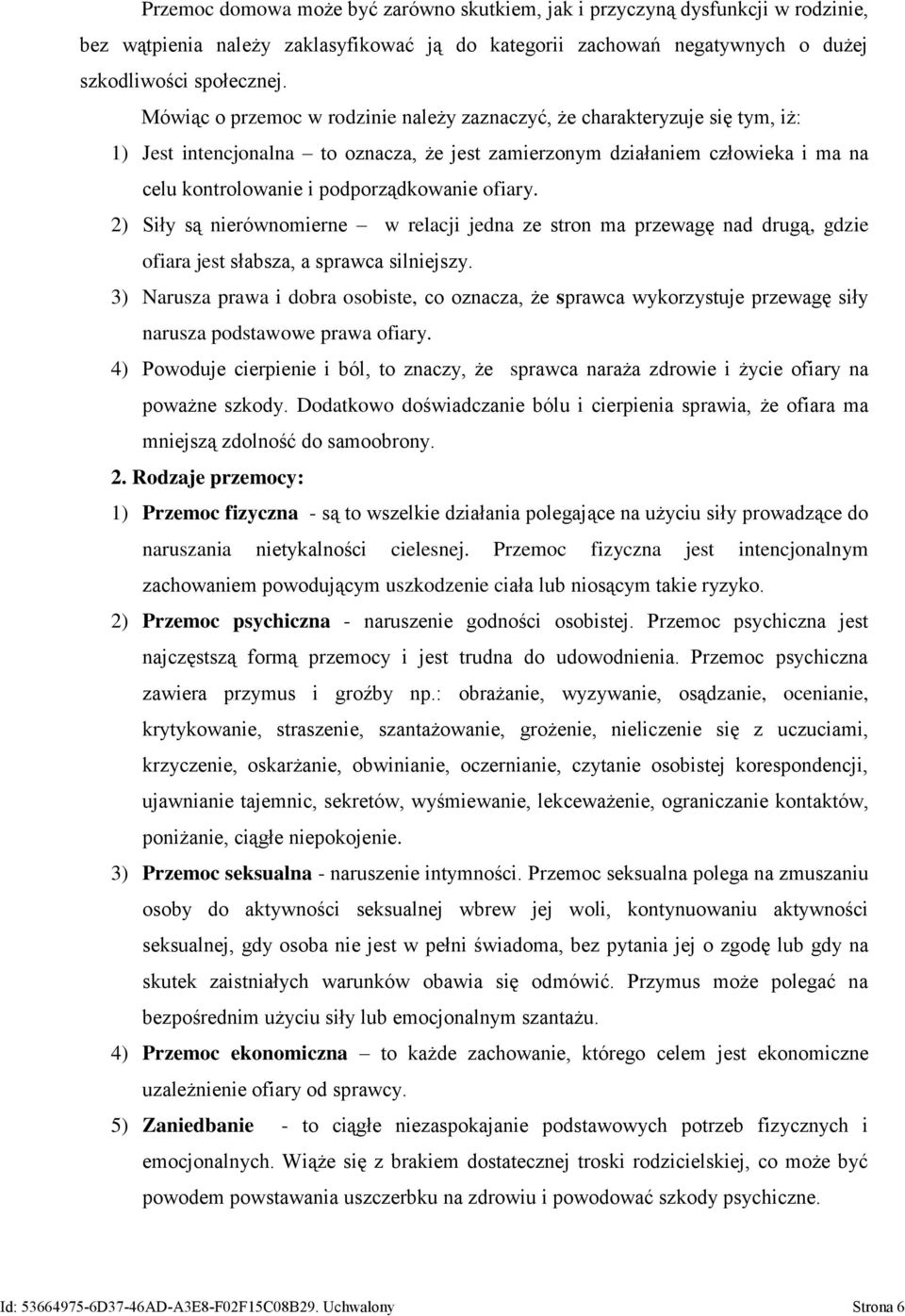 ofiary. 2) Siły są nierównomierne w relacji jedna ze stron ma przewagę nad drugą, gdzie ofiara jest słabsza, a sprawca silniejszy.