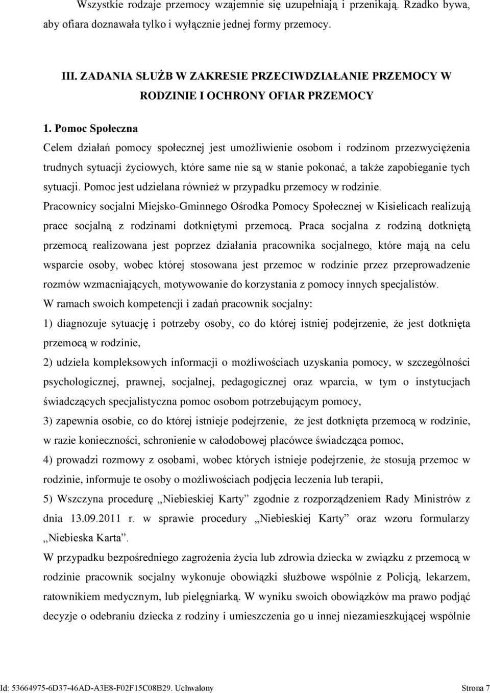 Pomoc Społeczna Celem działań pomocy społecznej jest umożliwienie osobom i rodzinom przezwyciężenia trudnych sytuacji życiowych, które same nie są w stanie pokonać, a także zapobieganie tych sytuacji.